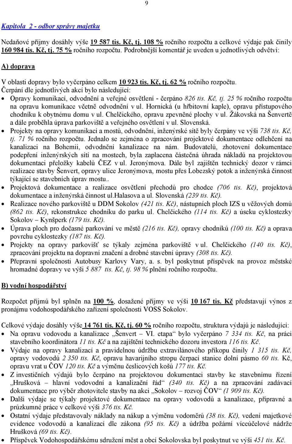 Čerpání dle jednotlivých akcí bylo následující: Opravy komunikací, odvodnění a veřejné osvětlení - čerpáno 826 tis. Kč, tj. 25 % ročního rozpočtu na opravu komunikace včetně odvodnění v ul.