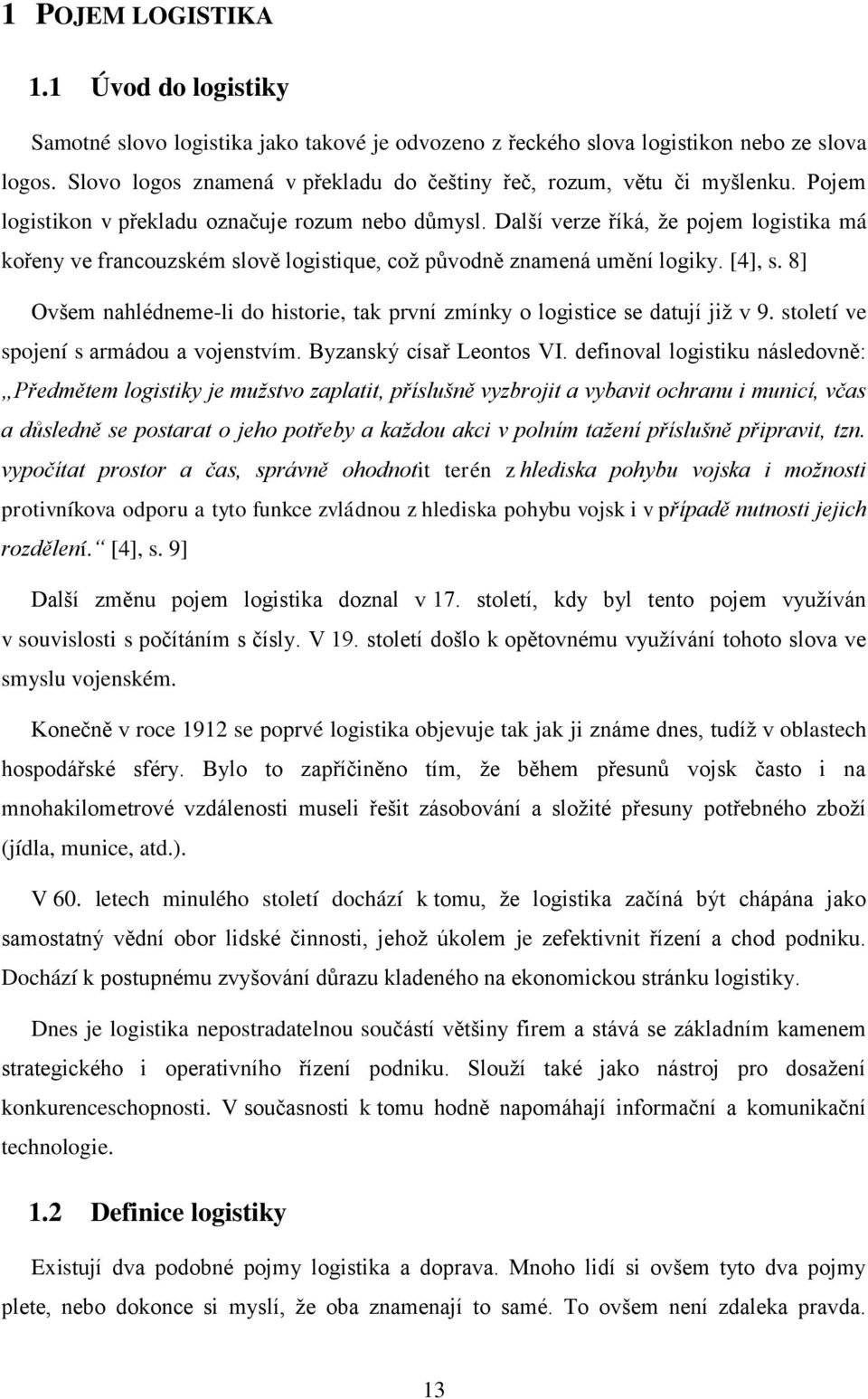 Další verze říká, ţe pojem logistika má kořeny ve francouzském slově logistique, coţ původně znamená umění logiky. [4], s.