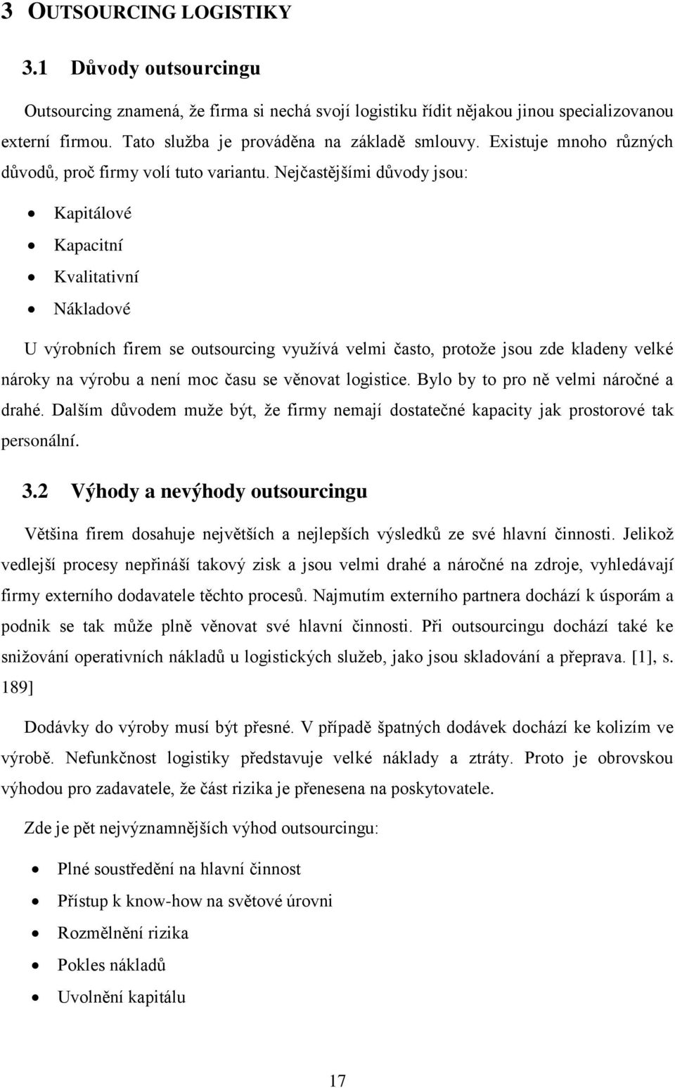 Nejčastějšími důvody jsou: Kapitálové Kapacitní Kvalitativní Nákladové U výrobních firem se outsourcing vyuţívá velmi často, protoţe jsou zde kladeny velké nároky na výrobu a není moc času se věnovat