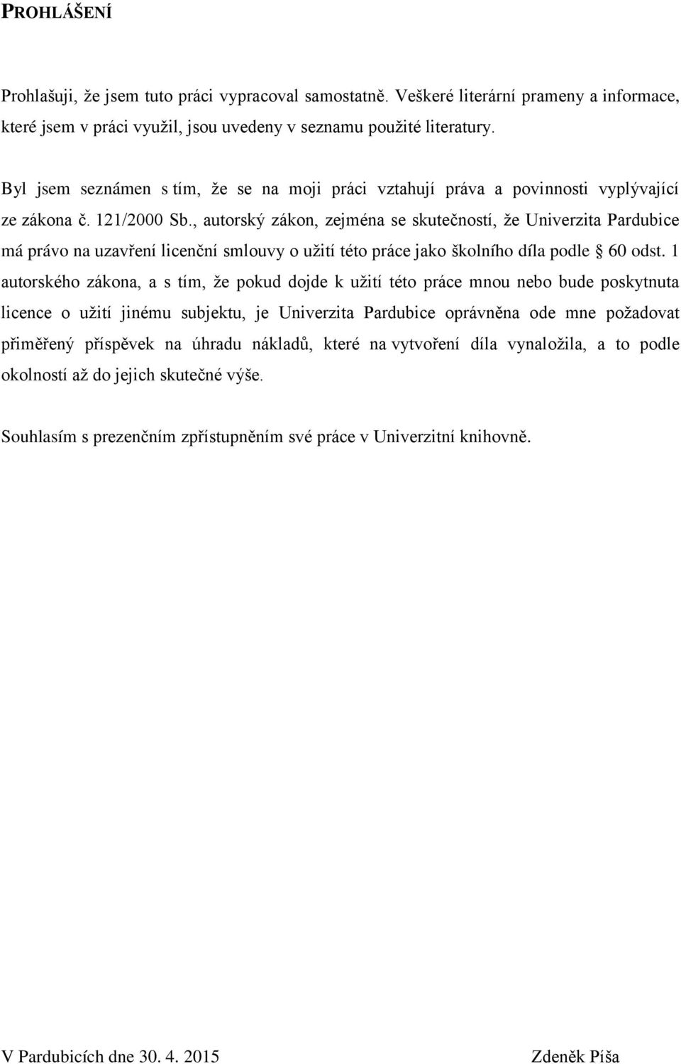 , autorský zákon, zejména se skutečností, ţe Univerzita Pardubice má právo na uzavření licenční smlouvy o uţití této práce jako školního díla podle 60 odst.