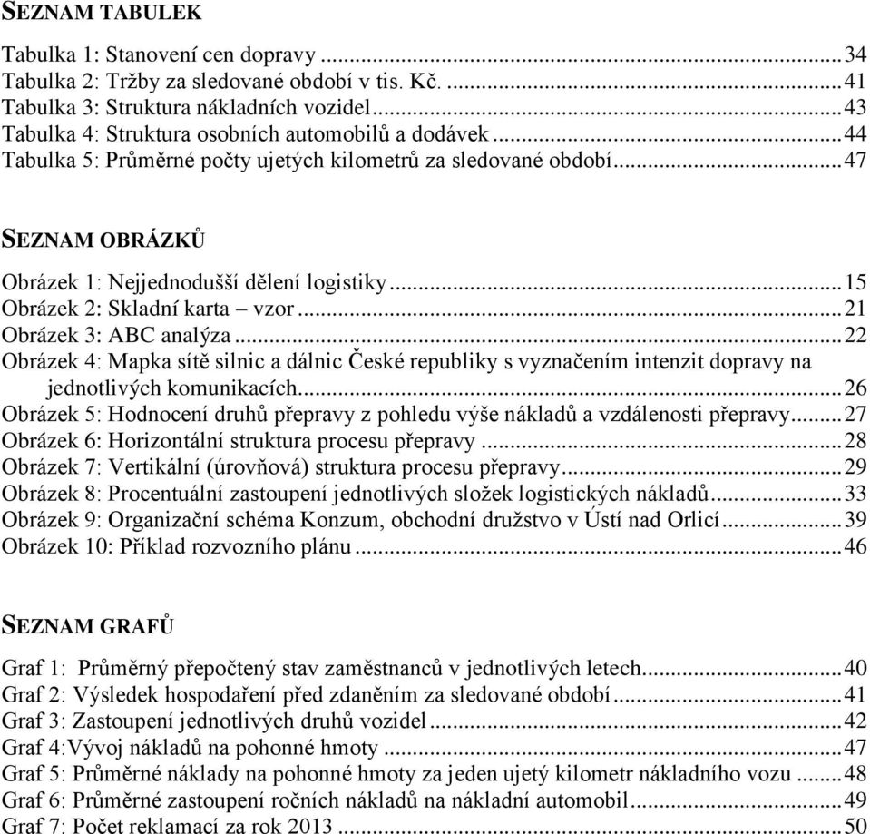 .. 15 Obrázek 2: Skladní karta vzor... 21 Obrázek 3: ABC analýza... 22 Obrázek 4: Mapka sítě silnic a dálnic České republiky s vyznačením intenzit dopravy na jednotlivých komunikacích.