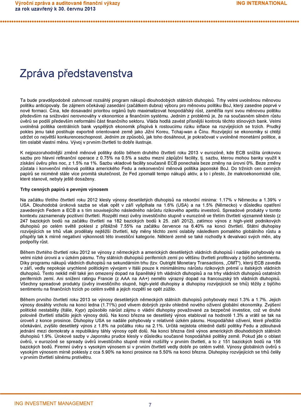 Čína, kde dosavadní prioritou orgánů bylo maximalizovat hospodářský růst, zaměřila nyní svou měnovou politiku především na snižování nerovnováhy v ekonomice a finančním systému.