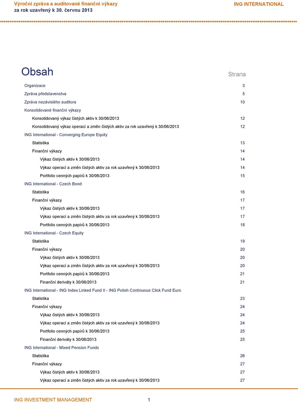 rok uzavřený k 30/06/2013 14 Portfolio cenných papírů k 30/06/2013 15 ING International - Czech Bond Statistika 16 Finanční výkazy 17 Výkaz čistých aktiv k 30/06/2013 17 Výkaz operací a změn čistých