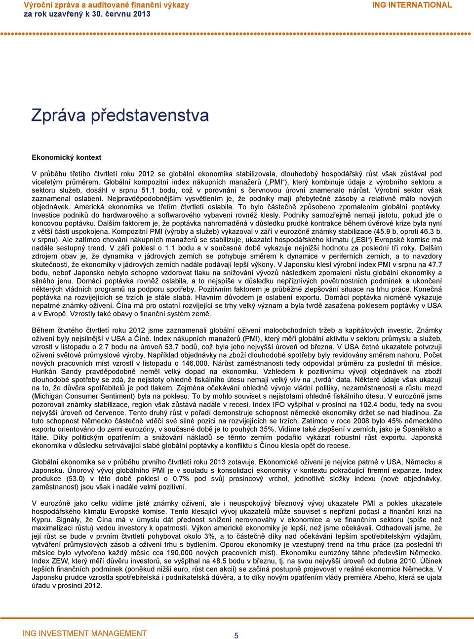 Výrobní sektor však zaznamenal oslabení. Nejpravděpodobnějším vysvětlením je, že podniky mají přebytečné zásoby a relativně málo nových objednávek. Americká ekonomika ve třetím čtvrtletí oslabila.