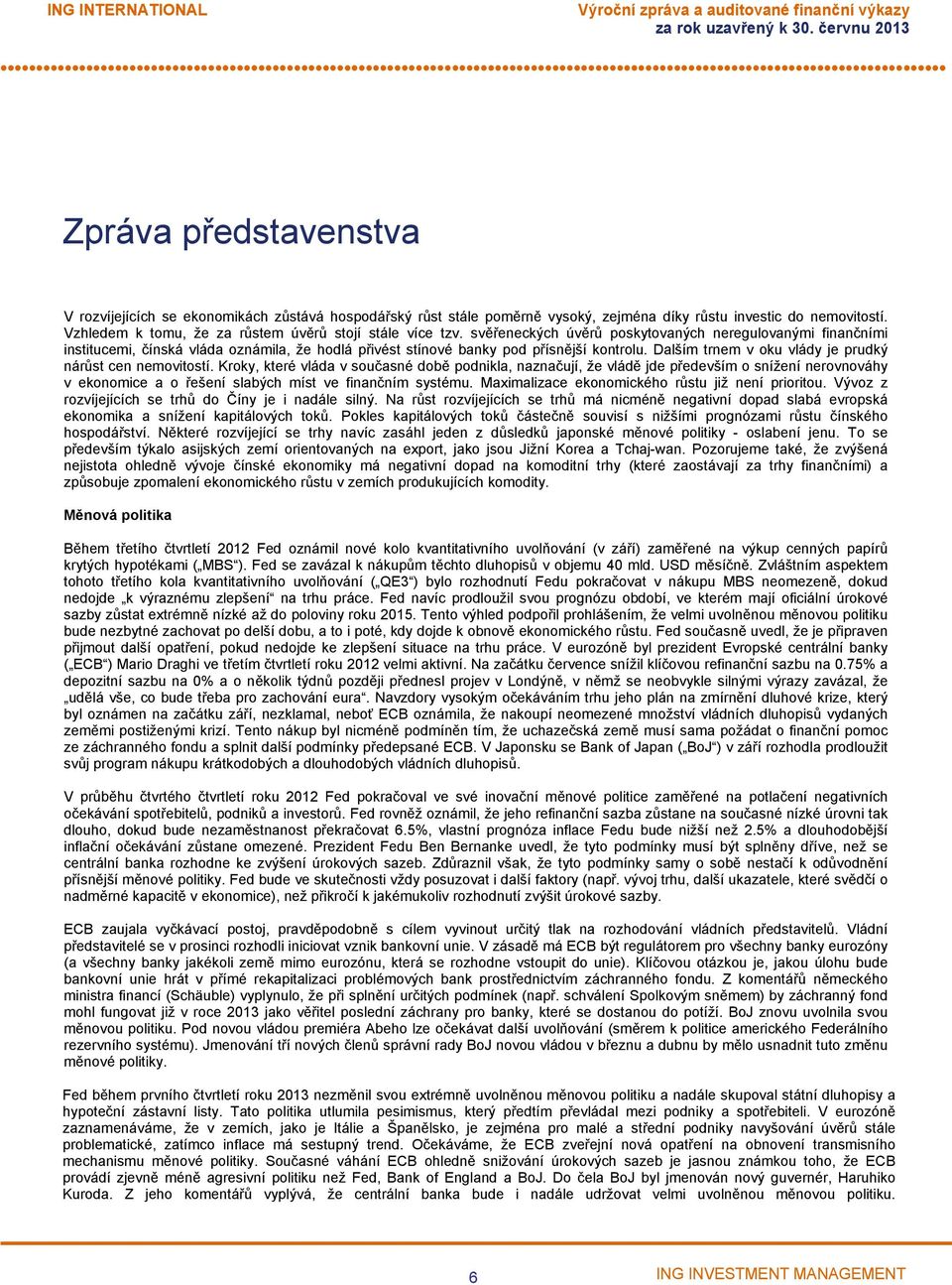 svěřeneckých úvěrů poskytovaných neregulovanými finančními institucemi, čínská vláda oznámila, že hodlá přivést stínové banky pod přísnější kontrolu.