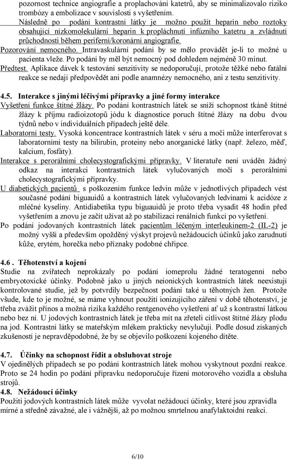 angiografie. Pozorování nemocného. Intravaskulární podání by se mělo provádět je-li to možné u pacienta vleže. Po podání by měl být nemocný pod dohledem nejméně 30 minut. Předtest.