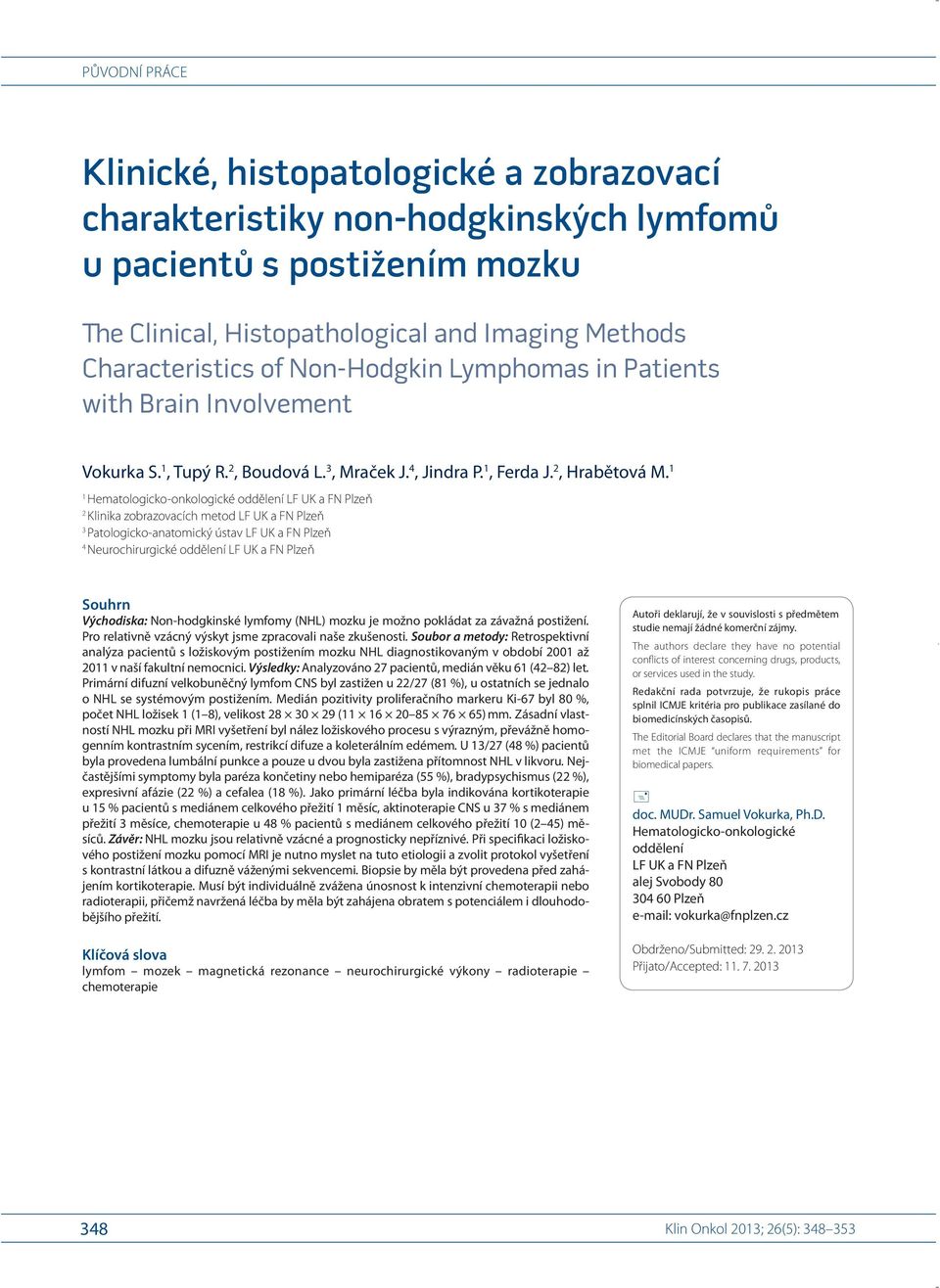 1 1 Hematologicko-onkologické oddělení LF UK a FN Plzeň 2 Klinika zobrazovacích metod LF UK a FN Plzeň 3 Patologicko-anatomický ústav LF UK a FN Plzeň 4 Neurochirurgické oddělení LF UK a FN Plzeň