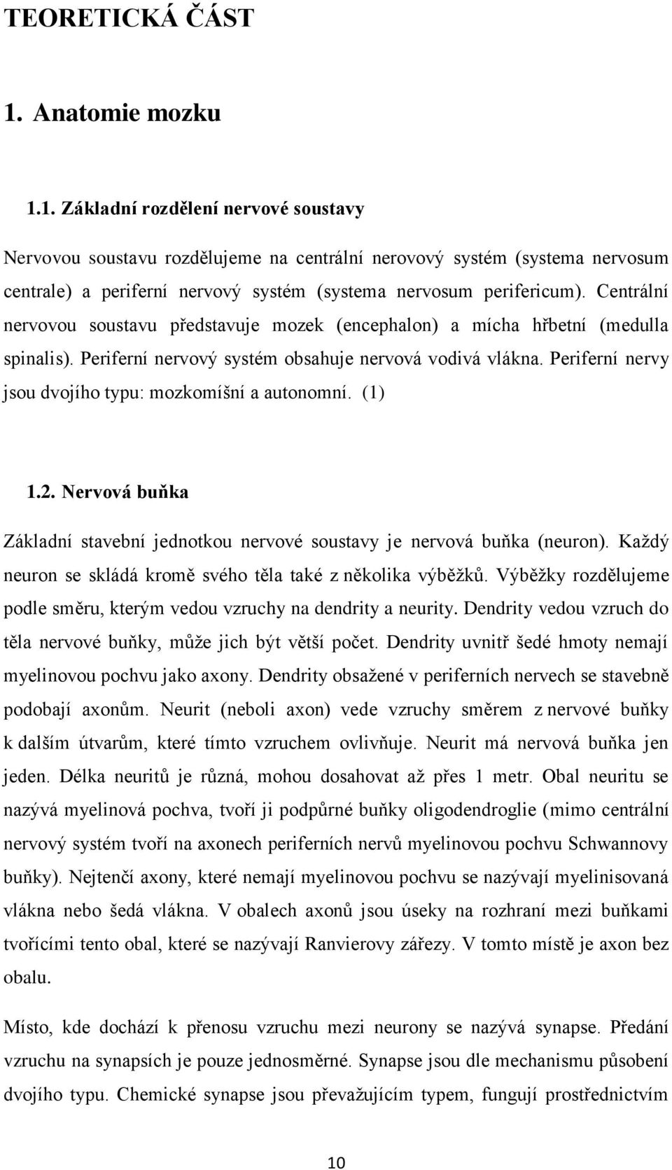 Periferní nervy jsou dvojího typu: mozkomíšní a autonomní. (1) 1.2. Nervová buňka Základní stavební jednotkou nervové soustavy je nervová buňka (neuron).