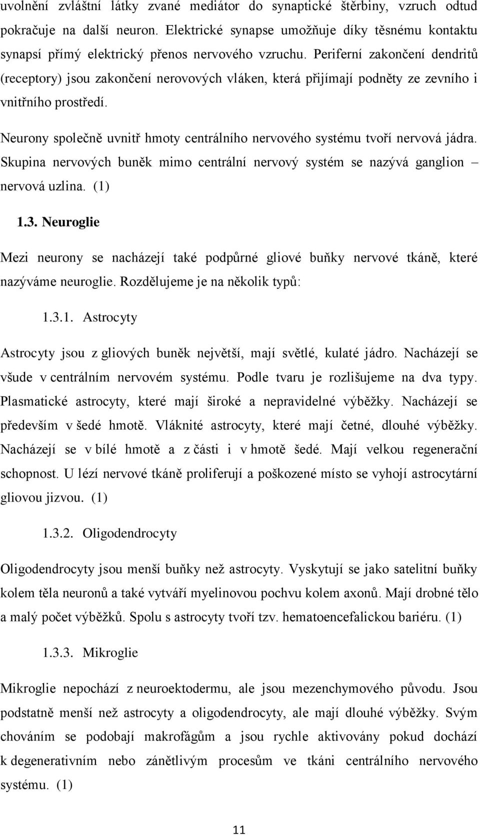 Periferní zakončení dendritů (receptory) jsou zakončení nerovových vláken, která přijímají podněty ze zevního i vnitřního prostředí.