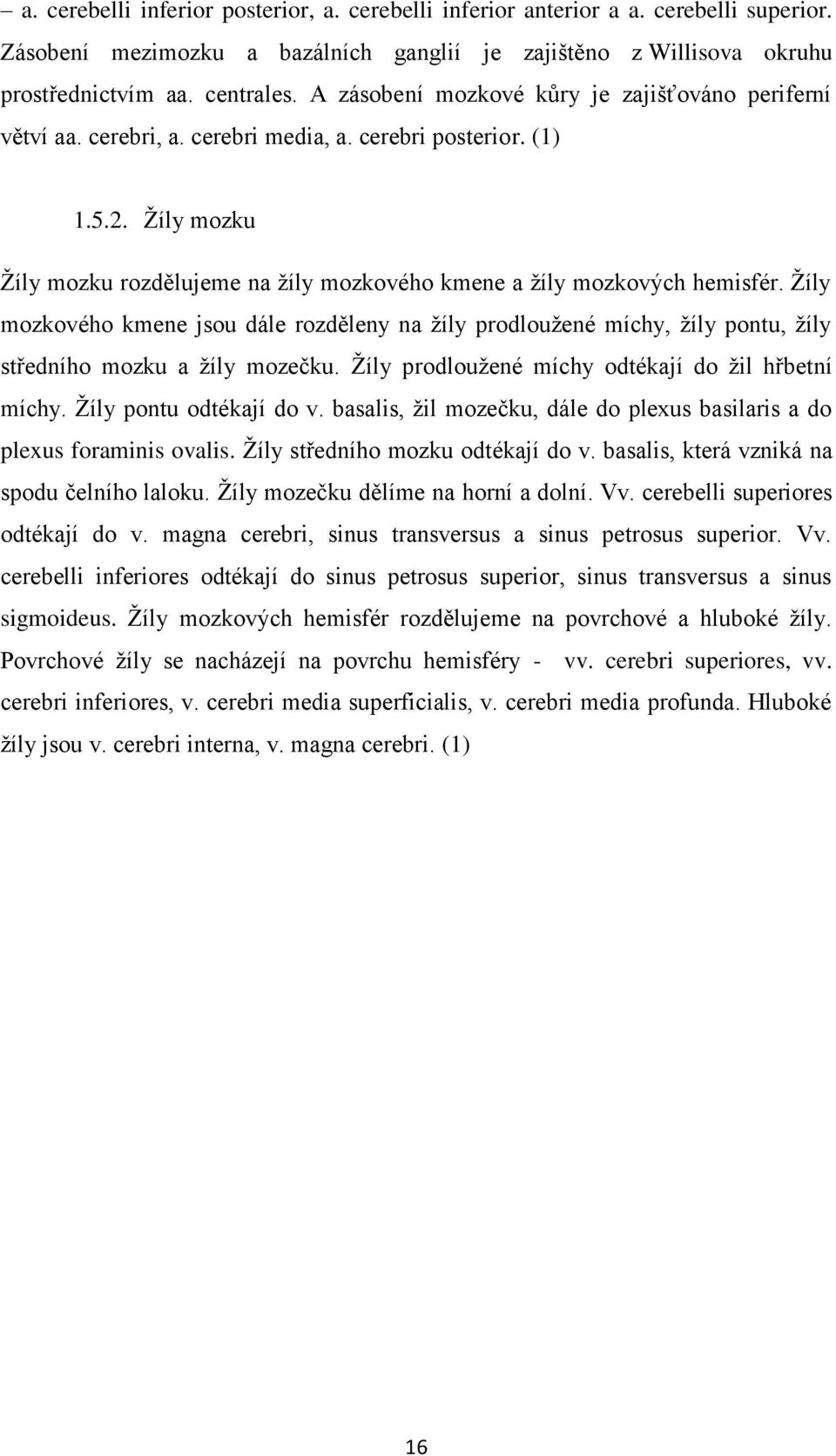 Žíly mozku Žíly mozku rozdělujeme na žíly mozkového kmene a žíly mozkových hemisfér.