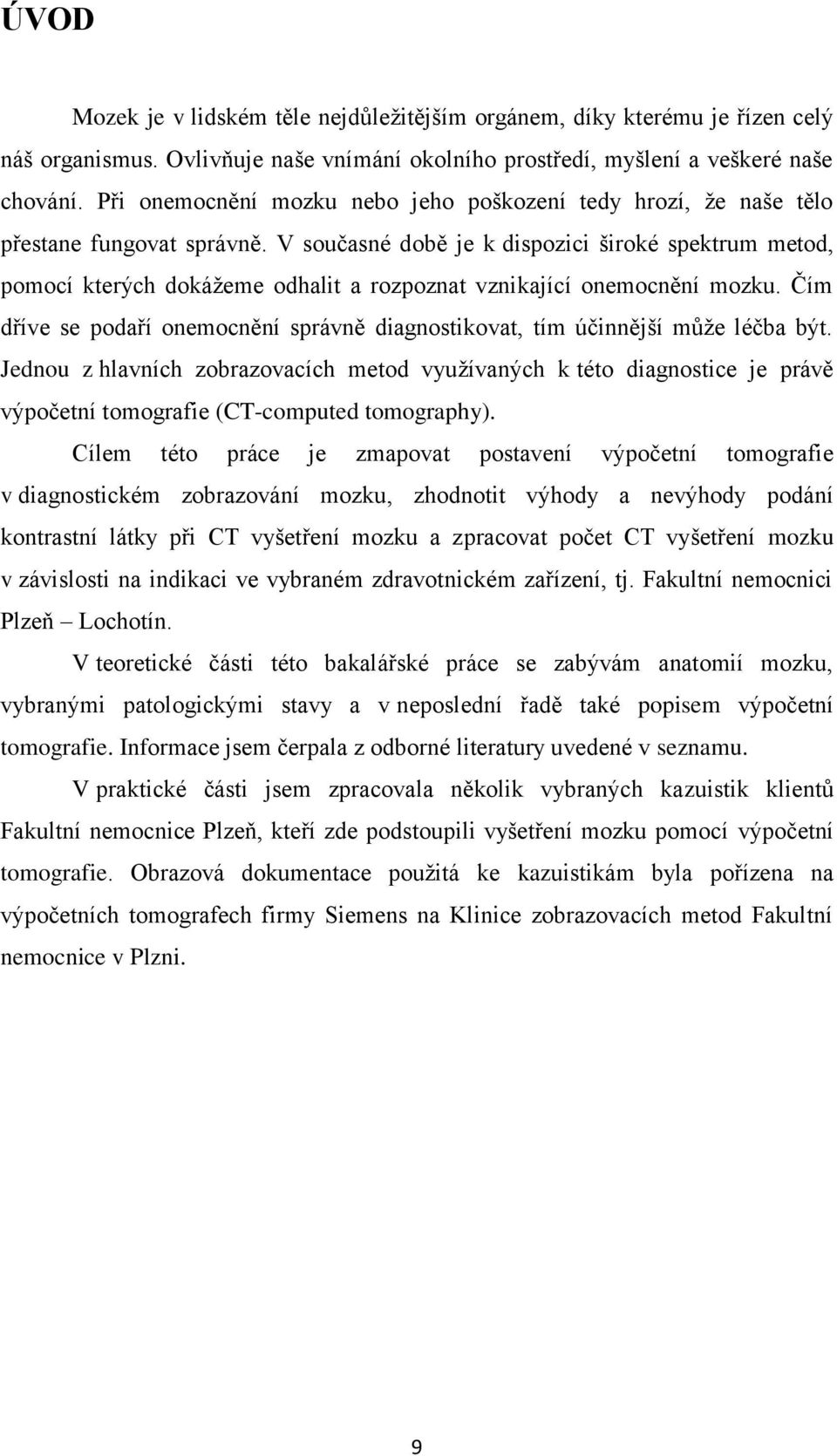 V současné době je k dispozici široké spektrum metod, pomocí kterých dokážeme odhalit a rozpoznat vznikající onemocnění mozku.