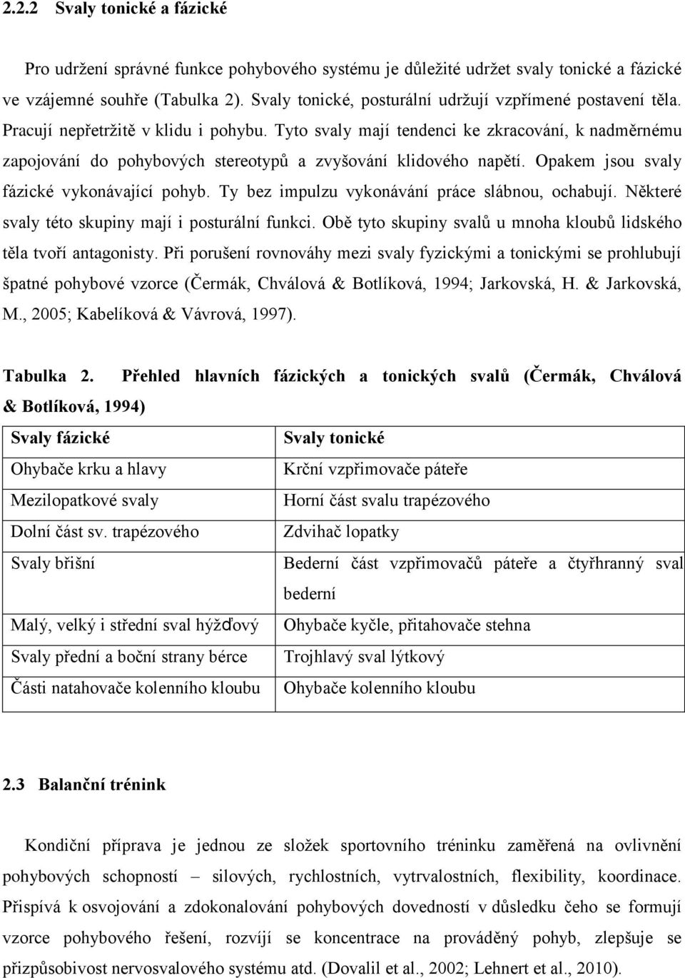 Tyto svaly mají tendenci ke zkracování, k nadměrnému zapojování do pohybových stereotypů a zvyšování klidového napětí. Opakem jsou svaly fázické vykonávající pohyb.