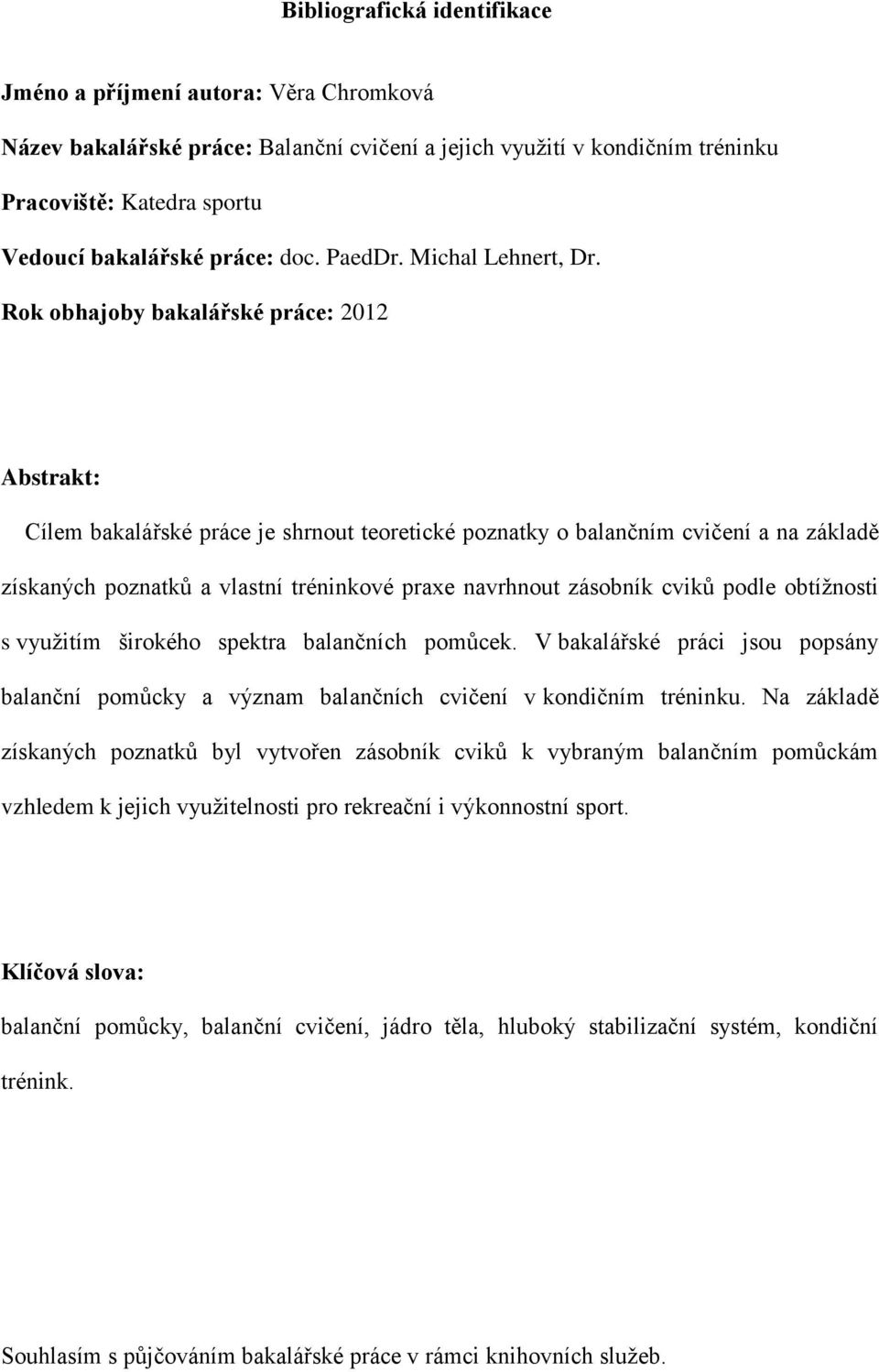 Rok obhajoby bakalářské práce: 2012 Abstrakt: Cílem bakalářské práce je shrnout teoretické poznatky o balančním cvičení a na základě získaných poznatků a vlastní tréninkové praxe navrhnout zásobník