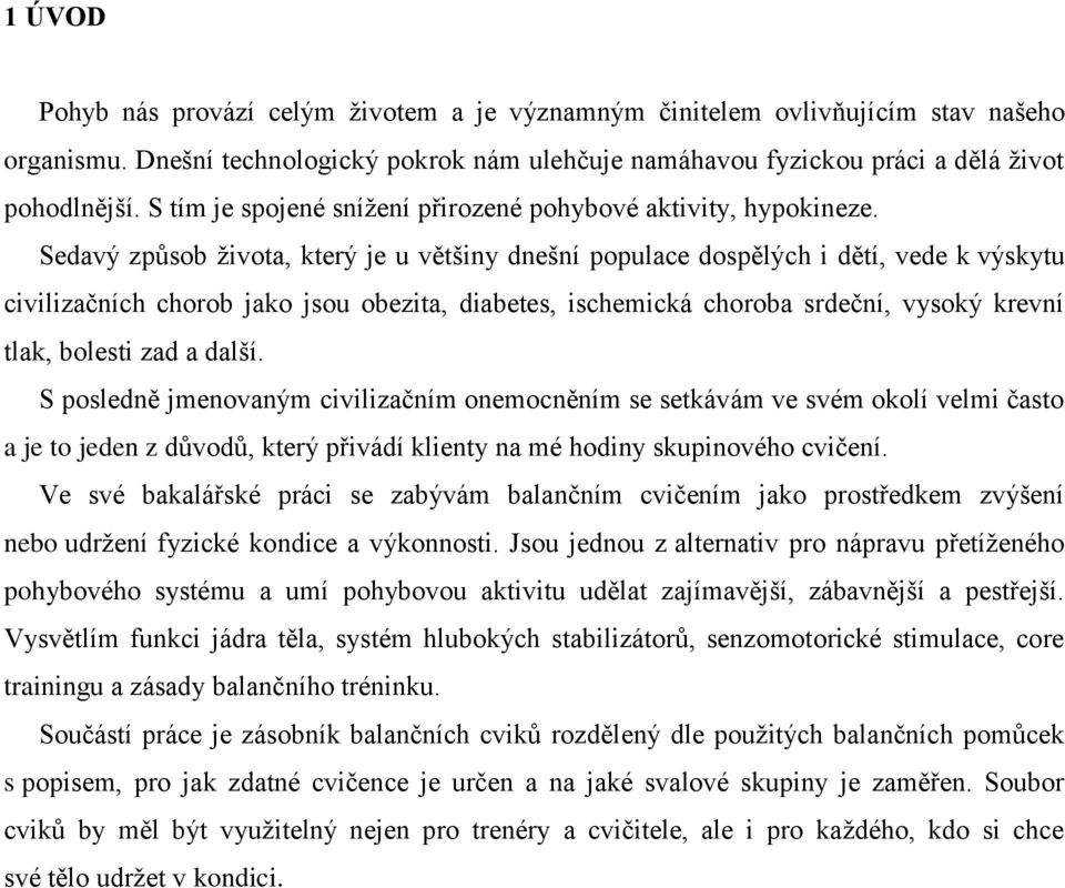 Sedavý způsob života, který je u většiny dnešní populace dospělých i dětí, vede k výskytu civilizačních chorob jako jsou obezita, diabetes, ischemická choroba srdeční, vysoký krevní tlak, bolesti zad