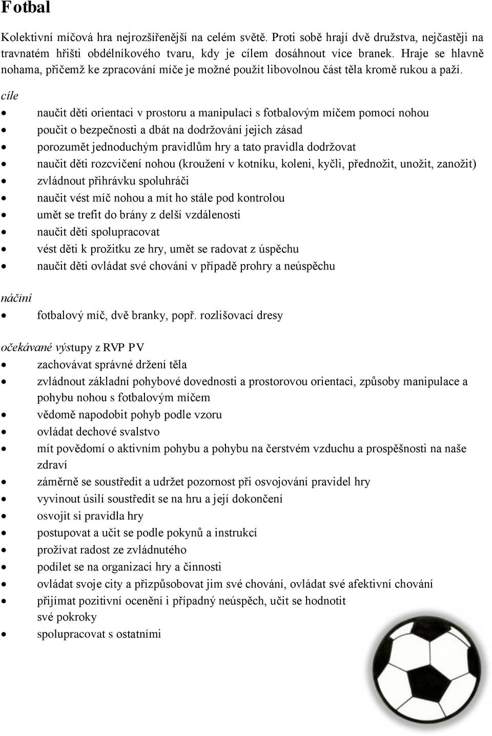 naučit děti orientaci v prostoru a manipulaci s fotbalovým míčem pomocí nohou poučit o bezpečnosti a dbát na dodržování jejich zásad porozumět jednoduchým pravidlům hry a tato pravidla dodržovat