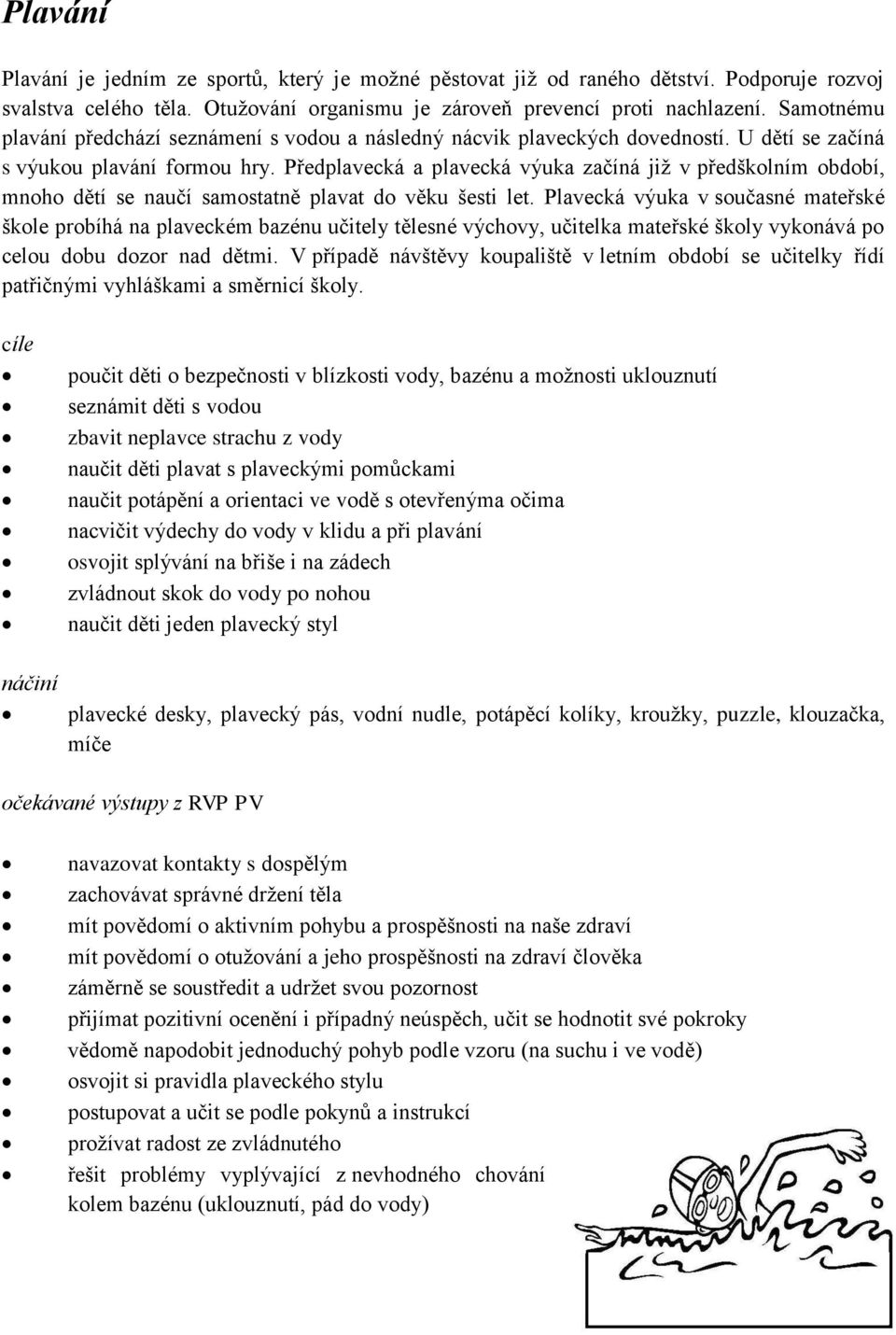 Předplavecká a plavecká výuka začíná již v předškolním období, mnoho dětí se naučí samostatně plavat do věku šesti let.