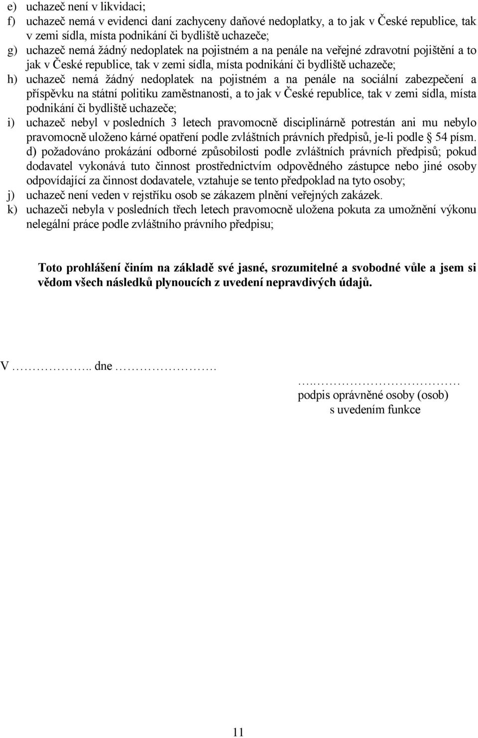 na penále na sociální zabezpečení a příspěvku na státní politiku zaměstnanosti, a to jak v České republice, tak v zemi sídla, místa podnikání či bydliště uchazeče; i) uchazeč nebyl v posledních 3