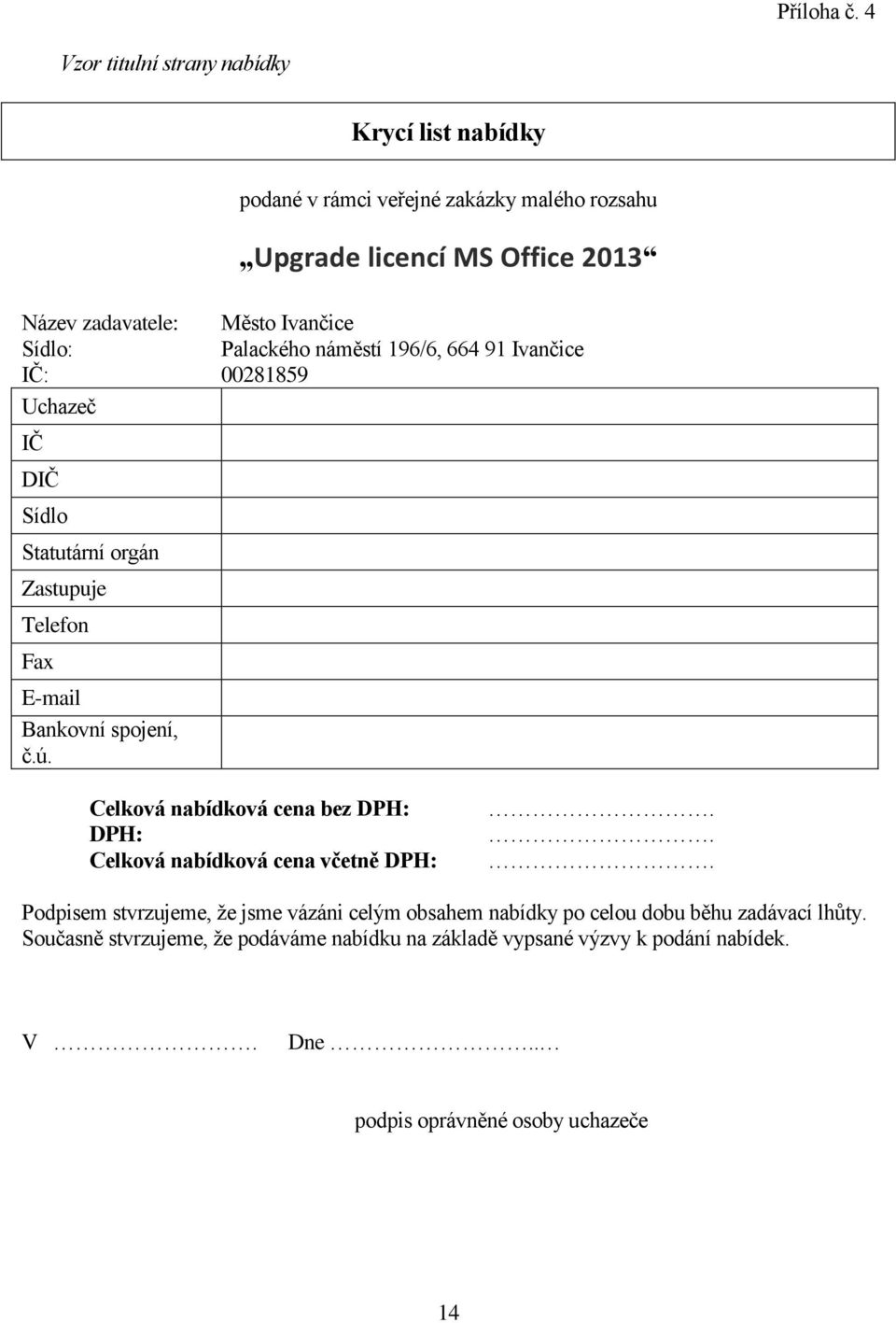 Ivančice Sídlo: Palackého náměstí 196/6, 664 91 Ivančice IČ: 00281859 Uchazeč IČ DIČ Sídlo Statutární orgán Zastupuje Telefon Fax E-mail Bankovní