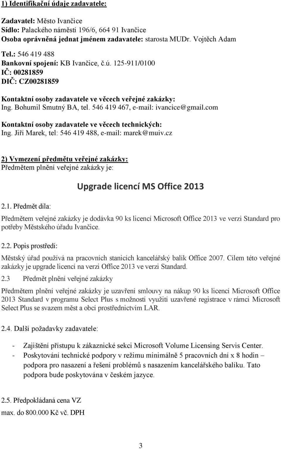 546 419 467, e-mail: ivancice@gmail.com Kontaktní osoby zadavatele ve věcech technických: Ing. Jiří Marek, tel: 546 419 488, e-mail: marek@muiv.