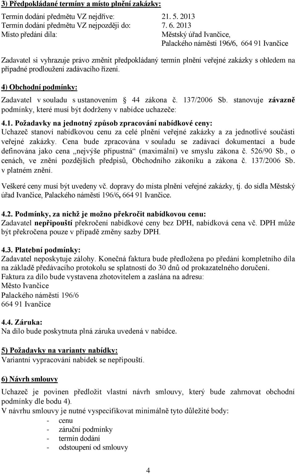 prodloužení zadávacího řízení. 4) Obchodní podmínky: Zadavatel v souladu s ustanovením 44 zákona č. 13