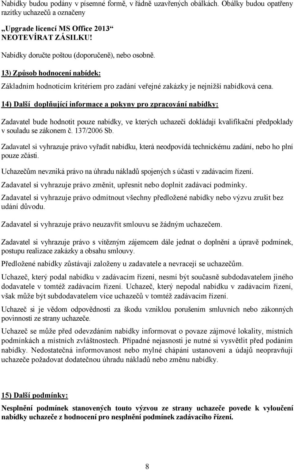 14) Další doplňující informace a pokyny pro zpracování nabídky: Zadavatel bude hodnotit pouze nabídky, ve kterých uchazeči dokládají kvalifikační předpoklady v souladu se zákonem č. 137/2006 Sb.