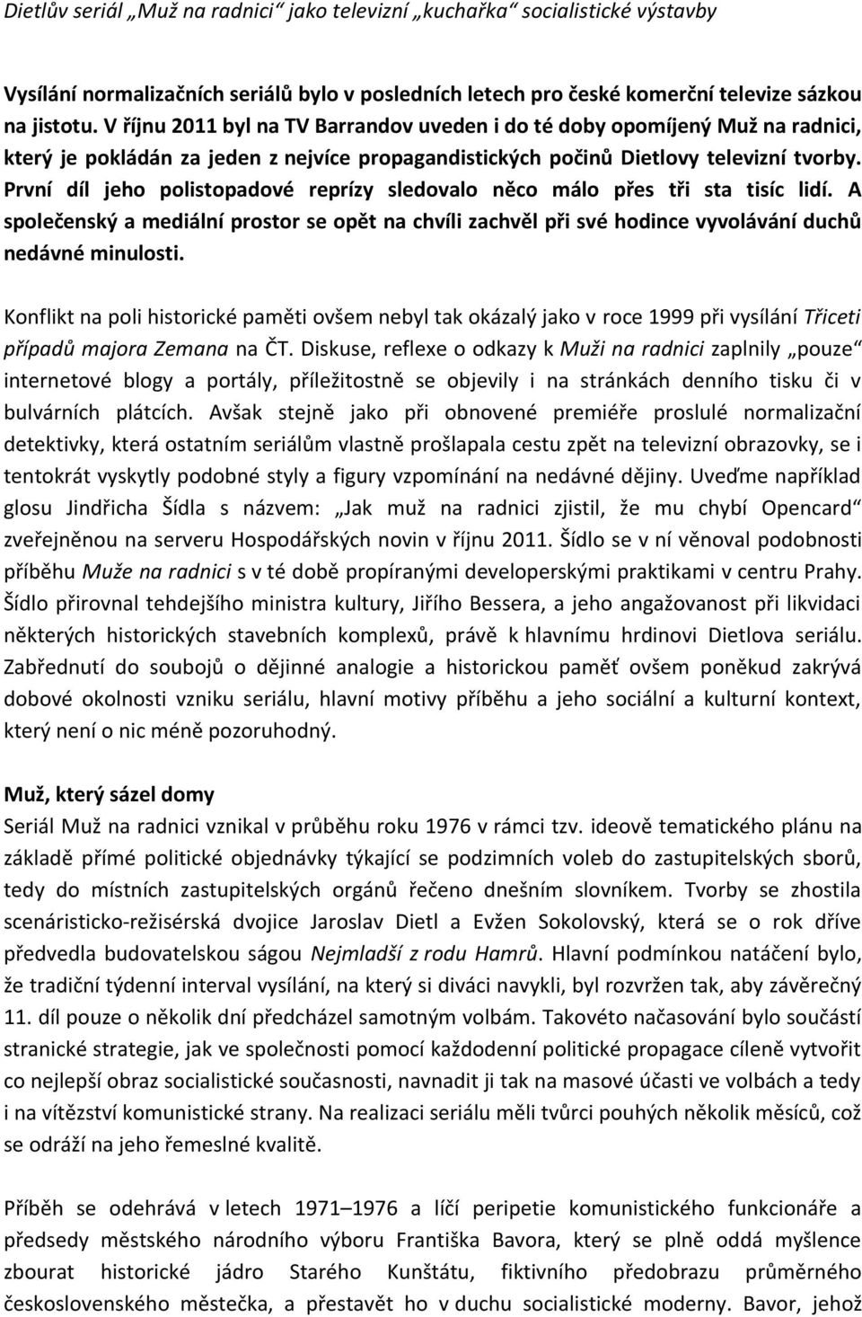 První díl jeho polistopadové reprízy sledovalo něco málo přes tři sta tisíc lidí. A společenský a mediální prostor se opět na chvíli zachvěl při své hodince vyvolávání duchů nedávné minulosti.