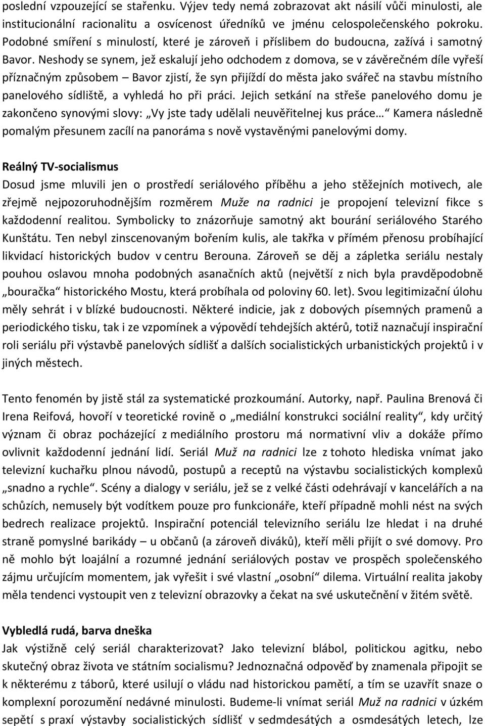 Neshody se synem, jež eskalují jeho odchodem z domova, se v závěrečném díle vyřeší příznačným způsobem Bavor zjistí, že syn přijíždí do města jako svářeč na stavbu místního panelového sídliště, a