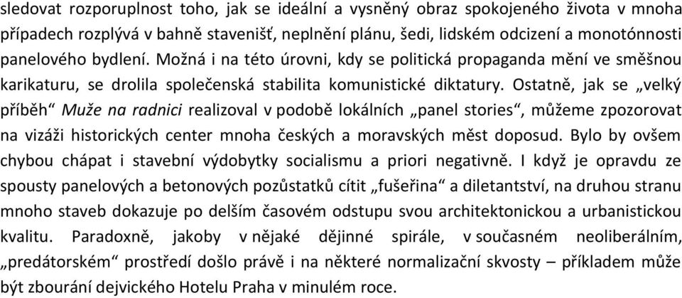 Ostatně, jak se velký příběh Muže na radnici realizoval v podobě lokálních panel stories, můžeme zpozorovat na vizáži historických center mnoha českých a moravských měst doposud.