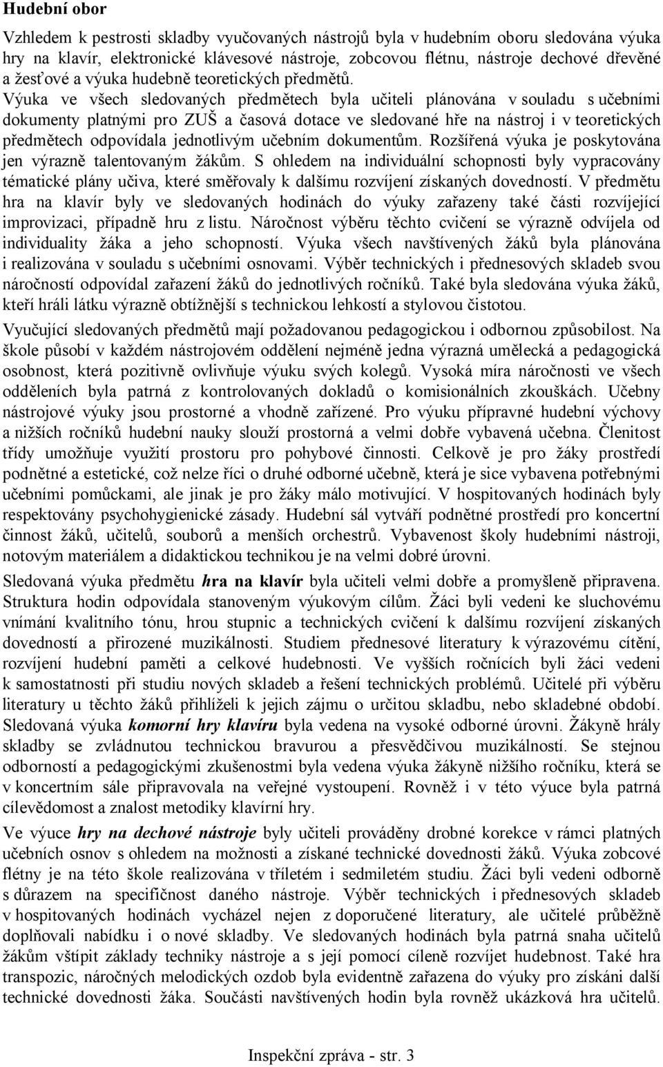 Výuka ve všech sledovaných předmětech byla učiteli plánována v souladu s učebními dokumenty platnými pro ZUŠ a časová dotace ve sledované hře na nástroj i vteoretických předmětech odpovídala