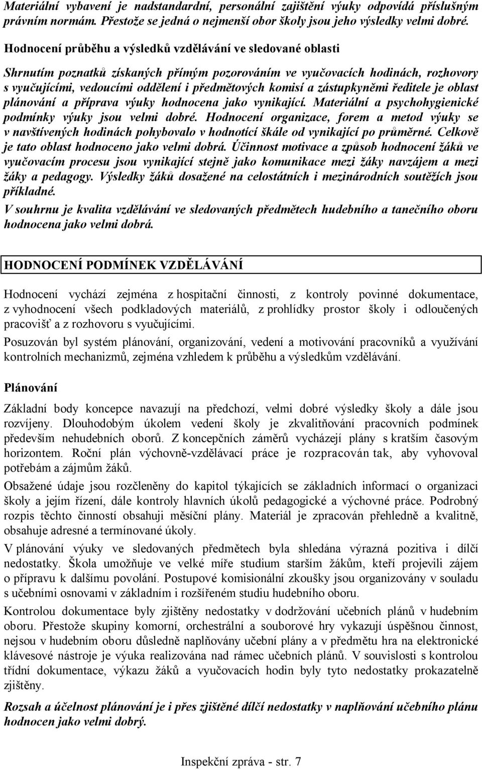 a zástupkyněmi ředitele je oblast plánování a příprava výuky hodnocena jako vynikající. Materiální a psychohygienické podmínky výuky jsou velmi dobré.