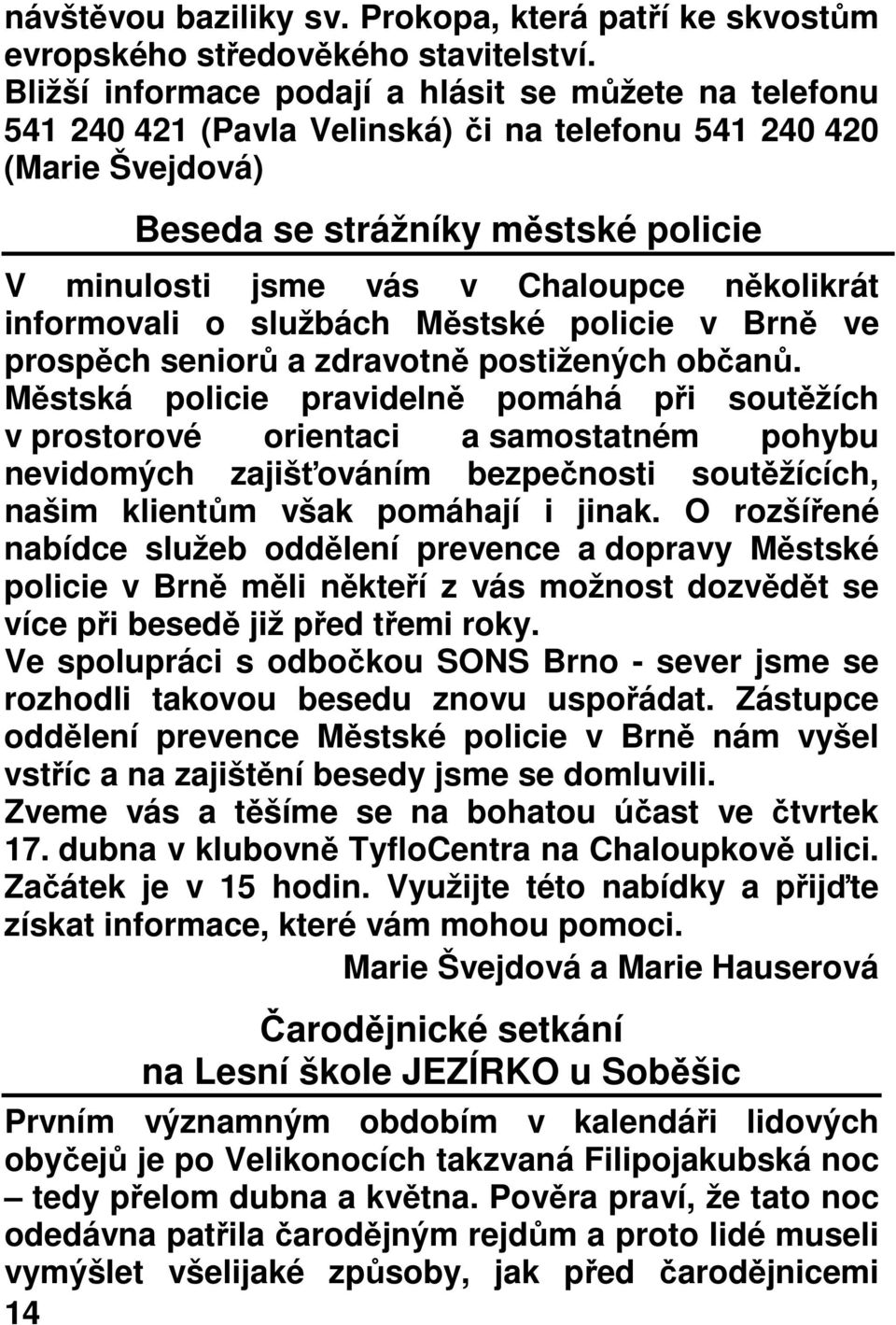 několikrát informovali o službách Městské policie v Brně ve prospěch seniorů a zdravotně postižených občanů.