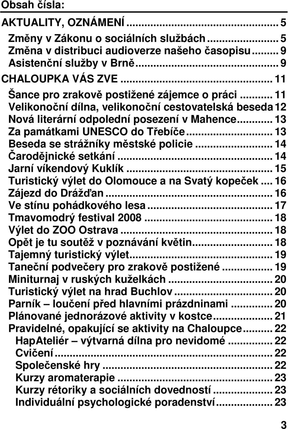 .. 13 Beseda se strážníky městské policie... 14 Čarodějnické setkání... 14 Jarní víkendový Kuklík... 15 Turistický výlet do Olomouce a na Svatý kopeček... 16 Zájezd do Drážďan.