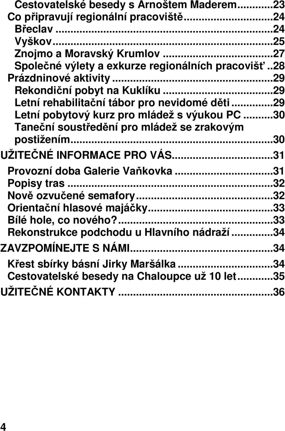 ..30 Taneční soustředění pro mládež se zrakovým postižením...30 UŽITEČNÉ INFORMACE PRO VÁS...31 Provozní doba Galerie Vaňkovka...31 Popisy tras...32 Nově ozvučené semafory.