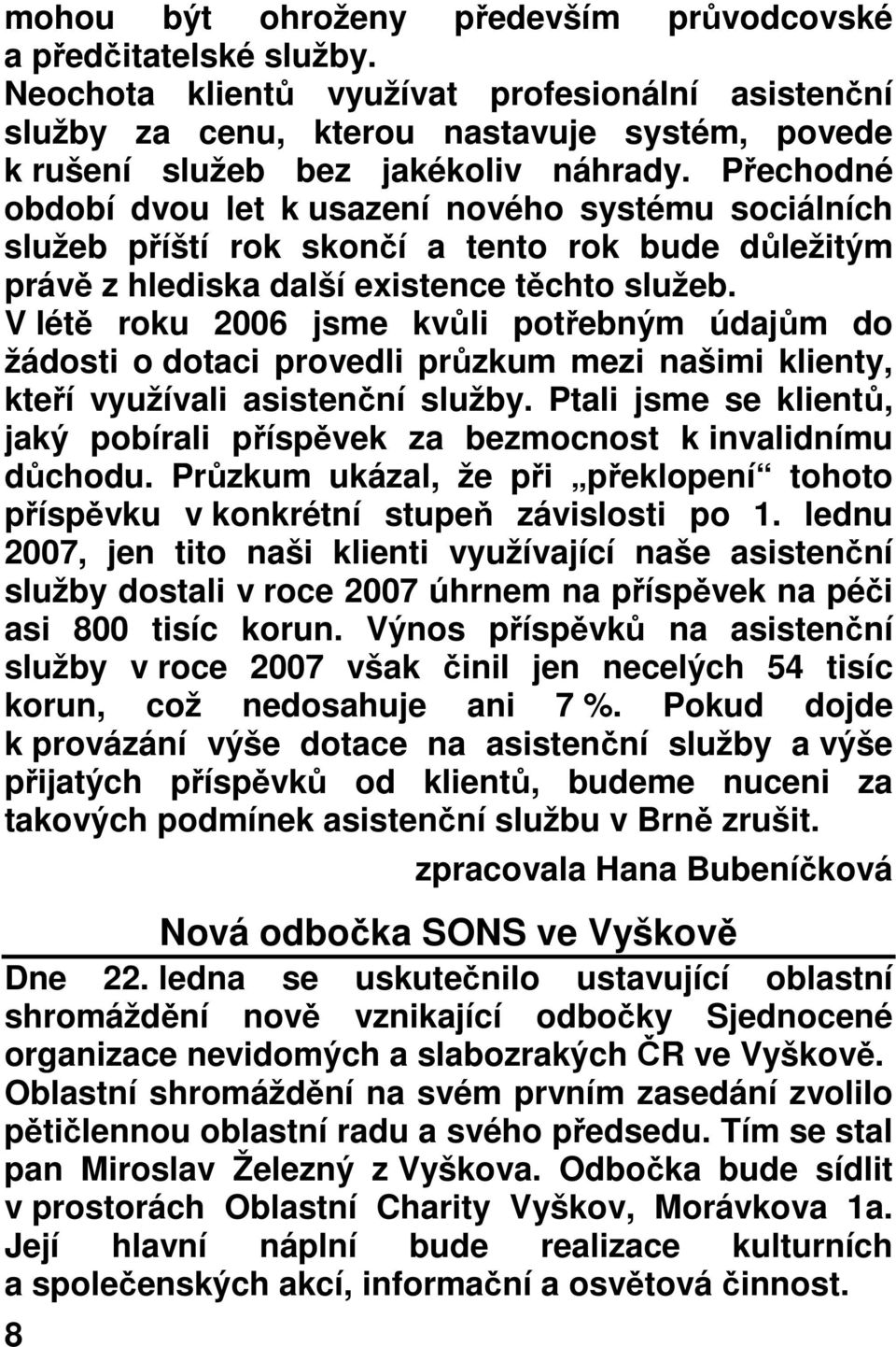 Přechodné období dvou let k usazení nového systému sociálních služeb příští rok skončí a tento rok bude důležitým právě z hlediska další existence těchto služeb.