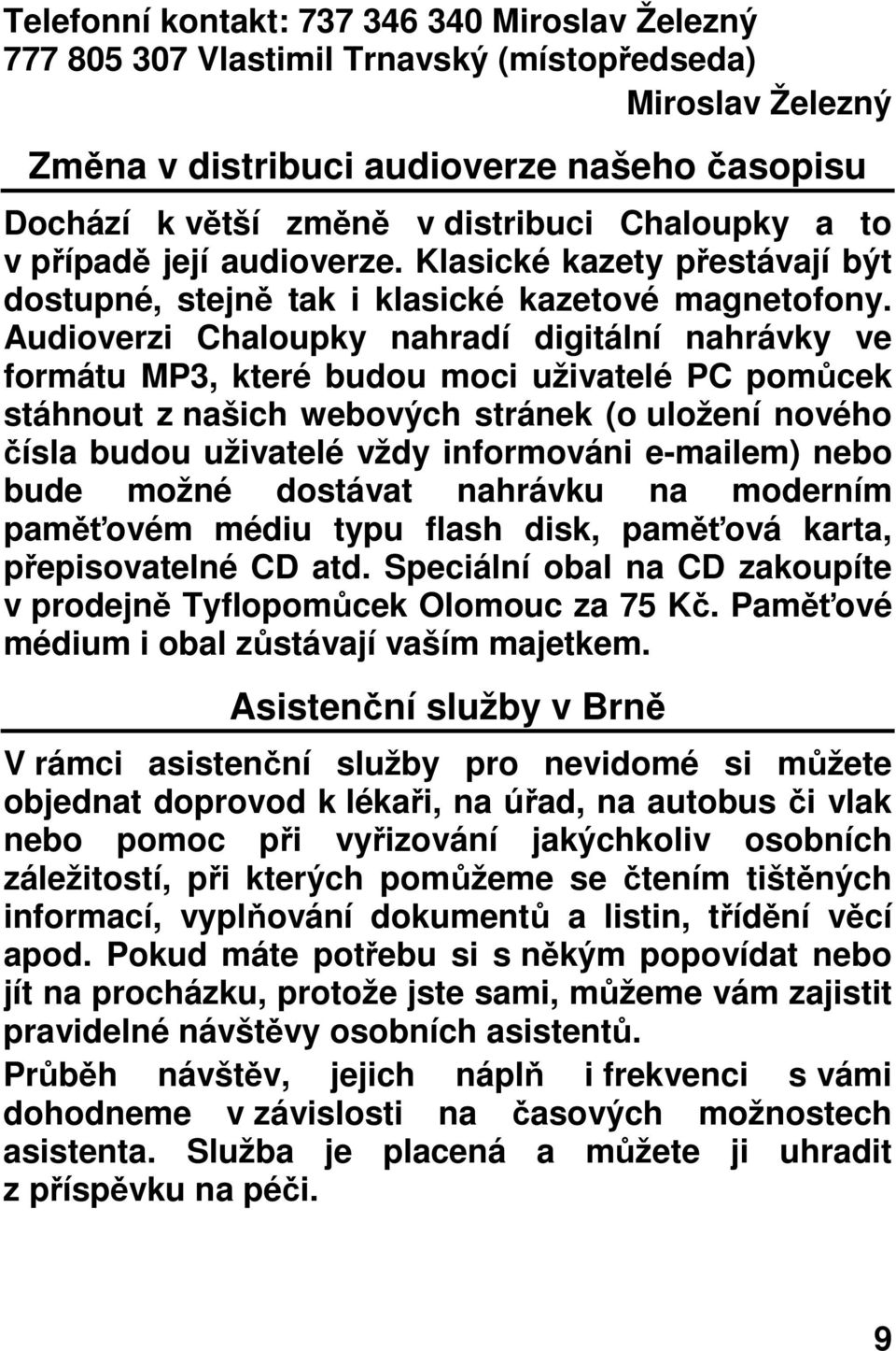 Audioverzi Chaloupky nahradí digitální nahrávky ve formátu MP3, které budou moci uživatelé PC pomůcek stáhnout z našich webových stránek (o uložení nového čísla budou uživatelé vždy informováni