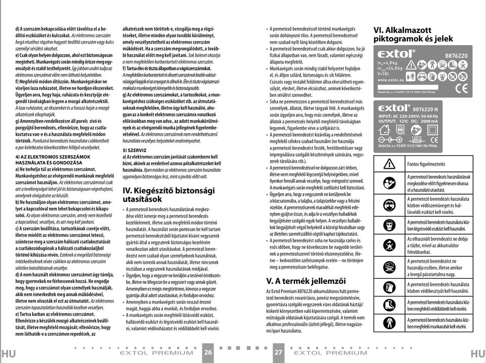 Így jobban uralni tudja az elektromos szerszámot előre nem látható helyzetekben. f) megfelelő módon öltözzön. munkavégzéskor ne viseljen laza ruházatot, illetve ne hordjon ékszereket.