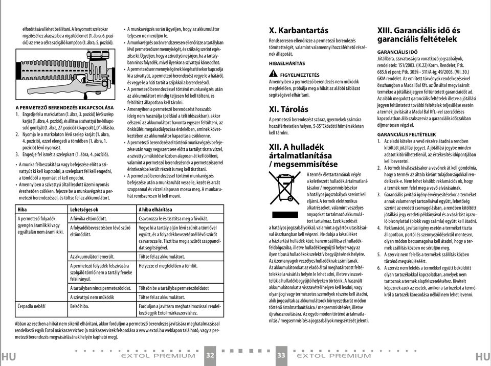 ábra, 4. pozíció), ezzel elengedi a tömlőben (1. ábra, 1. pozíció) lévő nyomást. 3. Engedje fel ismét a szelepkart (1. ábra, 4. pozíció). A munka félbeszakítása vagy befejezése előtt a szivattyút ki kell kapcsolni, a szelepkart fel kell engedni, a tömlőből a nyomást el kell engedni.