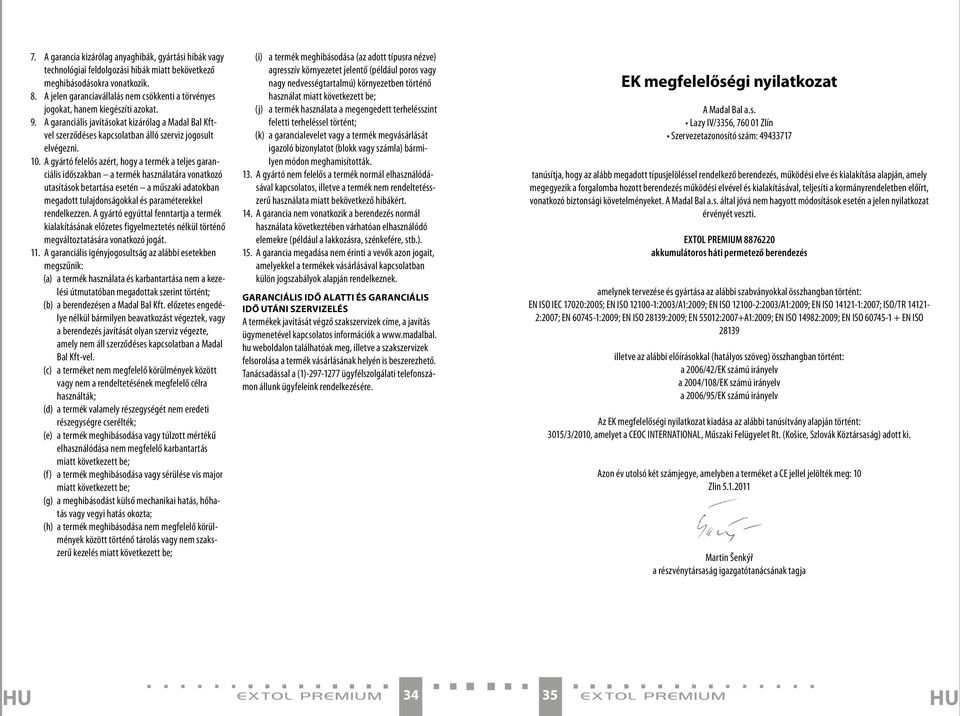 10. A gyártó felelős azért, hogy a termék a teljes garanciális időszakban a termék használatára vonatkozó utasítások betartása esetén a műszaki adatokban megadott tulajdonságokkal és paraméterekkel