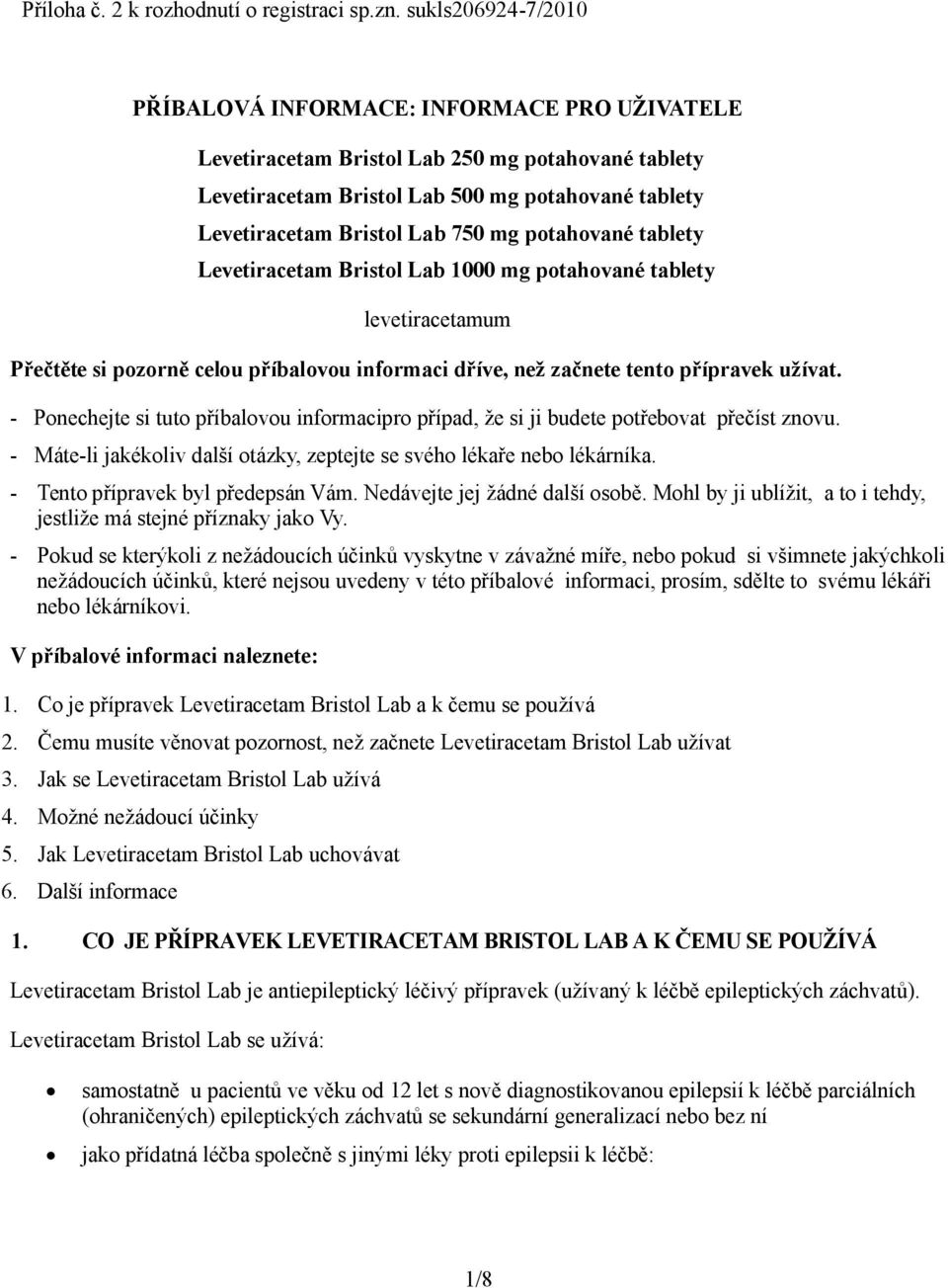 mg potahované tablety Levetiracetam Bristol Lab 1000 mg potahované tablety levetiracetamum Přečtěte si pozorně celou příbalovou informaci dříve, než začnete tento přípravek užívat.