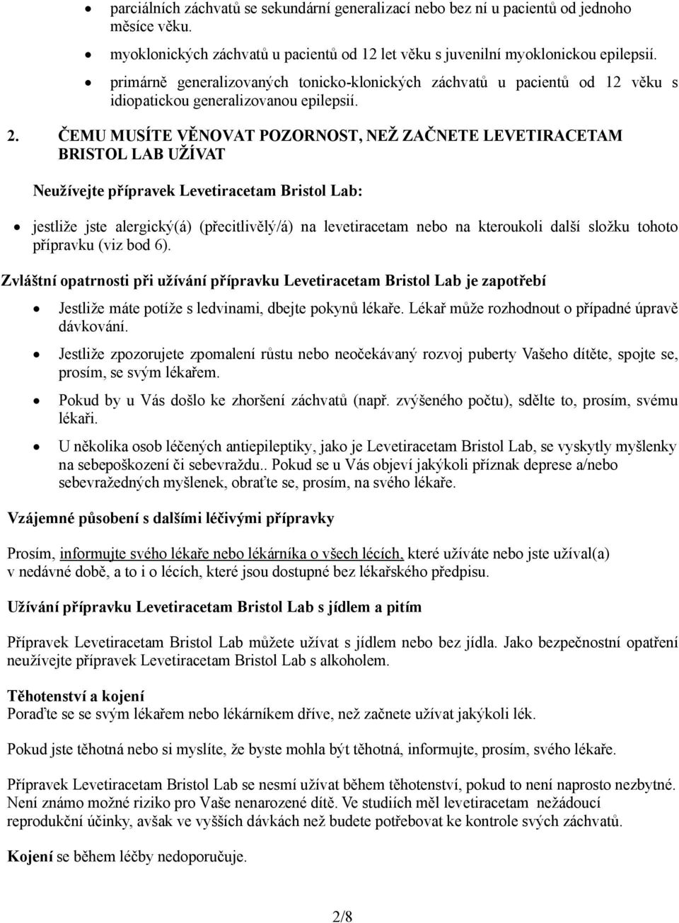 ČEMU MUSÍTE VĚNOVAT POZORNOST, NEŽ ZAČNETE LEVETIRACETAM BRISTOL LAB UŽÍVAT Neužívejte přípravek Levetiracetam Bristol Lab: jestliže jste alergický(á) (přecitlivělý/á) na levetiracetam nebo na