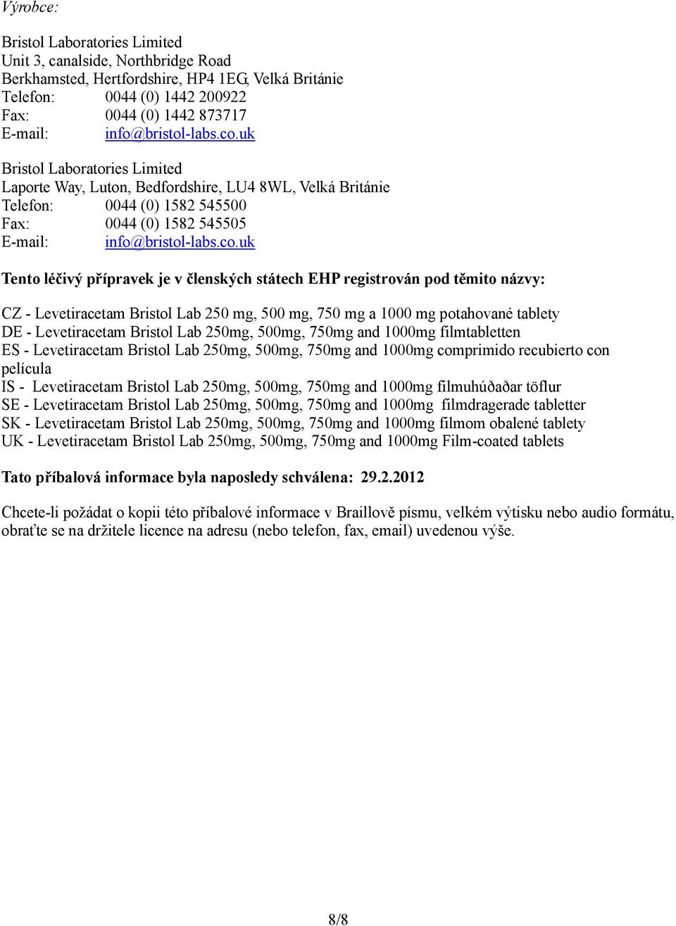 uk Bristol Laboratories Limited Laporte Way, Luton, Bedfordshire, LU4 8WL, Velká Británie Telefon: 0044 (0) 1582 545500 Fax: 0044 (0) 1582 545505 E-mail: uk Tento léčivý přípravek je v členských