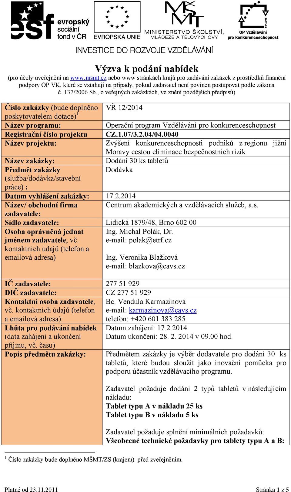 , o veřejných zakázkách, ve znění pozdějších předpisů) Číslo zakázky (bude doplněno VŘ 12/2014 poskytovatelem dotace) 1 Název programu: Operační program Vzdělávání pro konkurenceschopnost Registrační