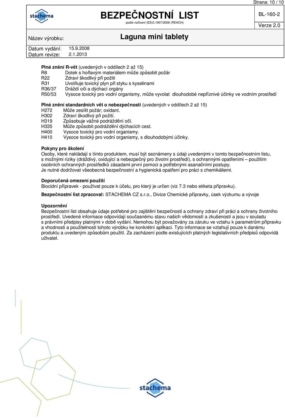 oddílech 2 až 15) H272 Může zesílit požár; oxidant. H302 Zdraví škodlivý při požití. H319 Způsobuje vážné podráždění očí. H335 Může způsobit podráždění dýchacích cest.