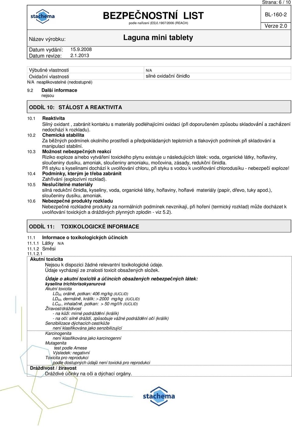 2 Chemická stabilita Za běžných podmínek okolního prostředí a předpokládaných teplotních a tlakových podmínek při skladování a manipulaci stabilní. 10.