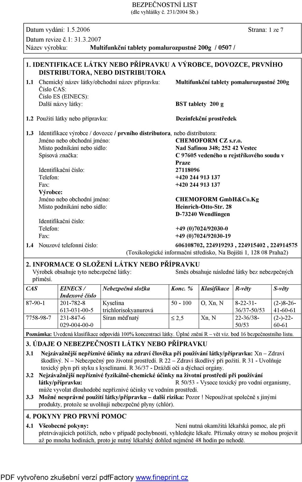 2 Použití látky nebo přípravku: Dezinfekční prostředek 1.3 Identifikace výrobce / dovozce / prvního distributora, nebo distributora: Jméno nebo obchodní jméno: CHEMOFORM CZ s.r.o. Místo podnikání