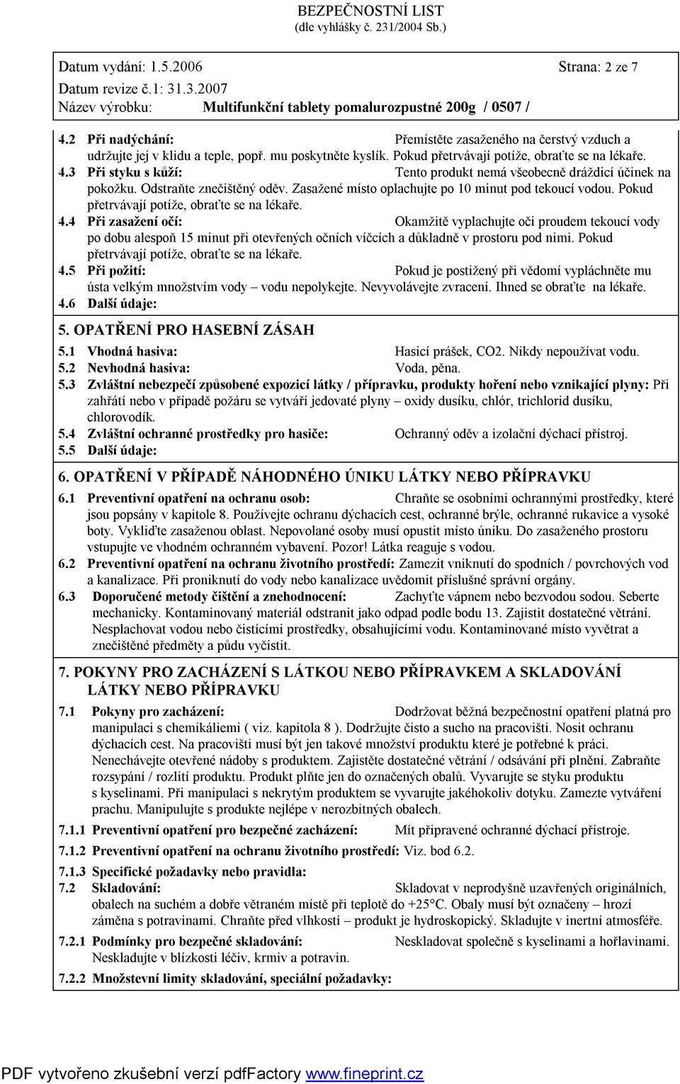 Zasažené místo oplachujte po 10 minut pod tekoucí vodou. Pokud přetrvávají potíže, obraťte se na lékaře. 4.