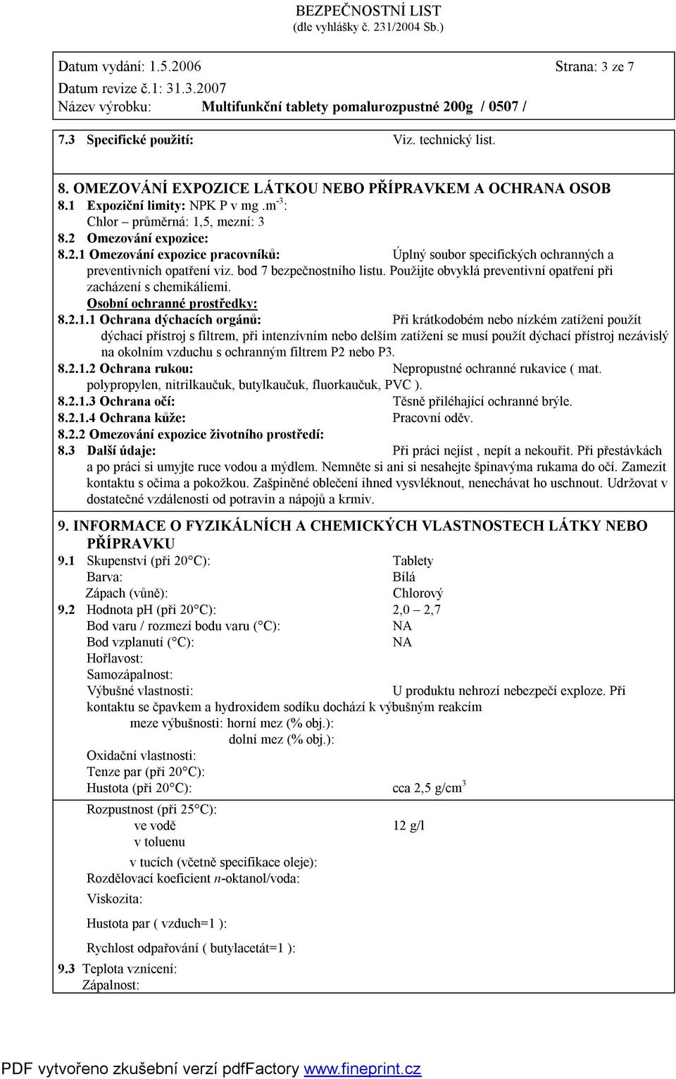 Použijte obvyklá preventivní opatření při zacházení s chemikáliemi. Osobní ochranné prostředky: 8.2.1.