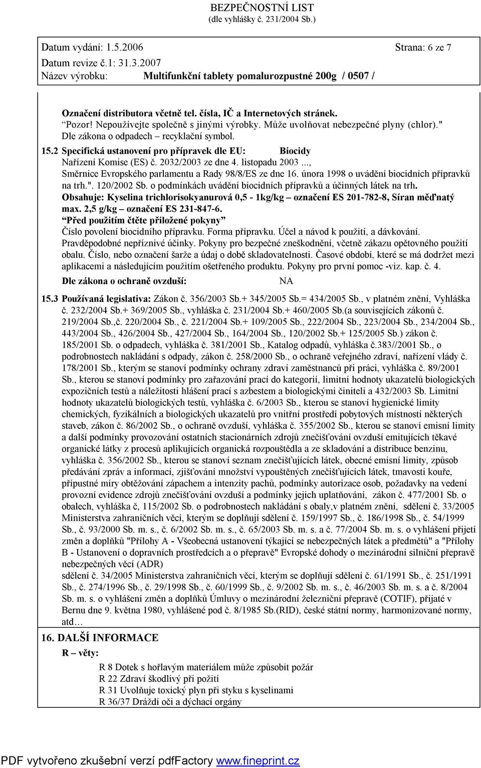 .., Směrnice Evropského parlamentu a Rady 98/8/ES ze dne 16. února 1998 o uvádění biocidních přípravků na trh.". 120/2002 Sb. o podmínkách uvádění biocidních přípravků a účinných látek na trh.