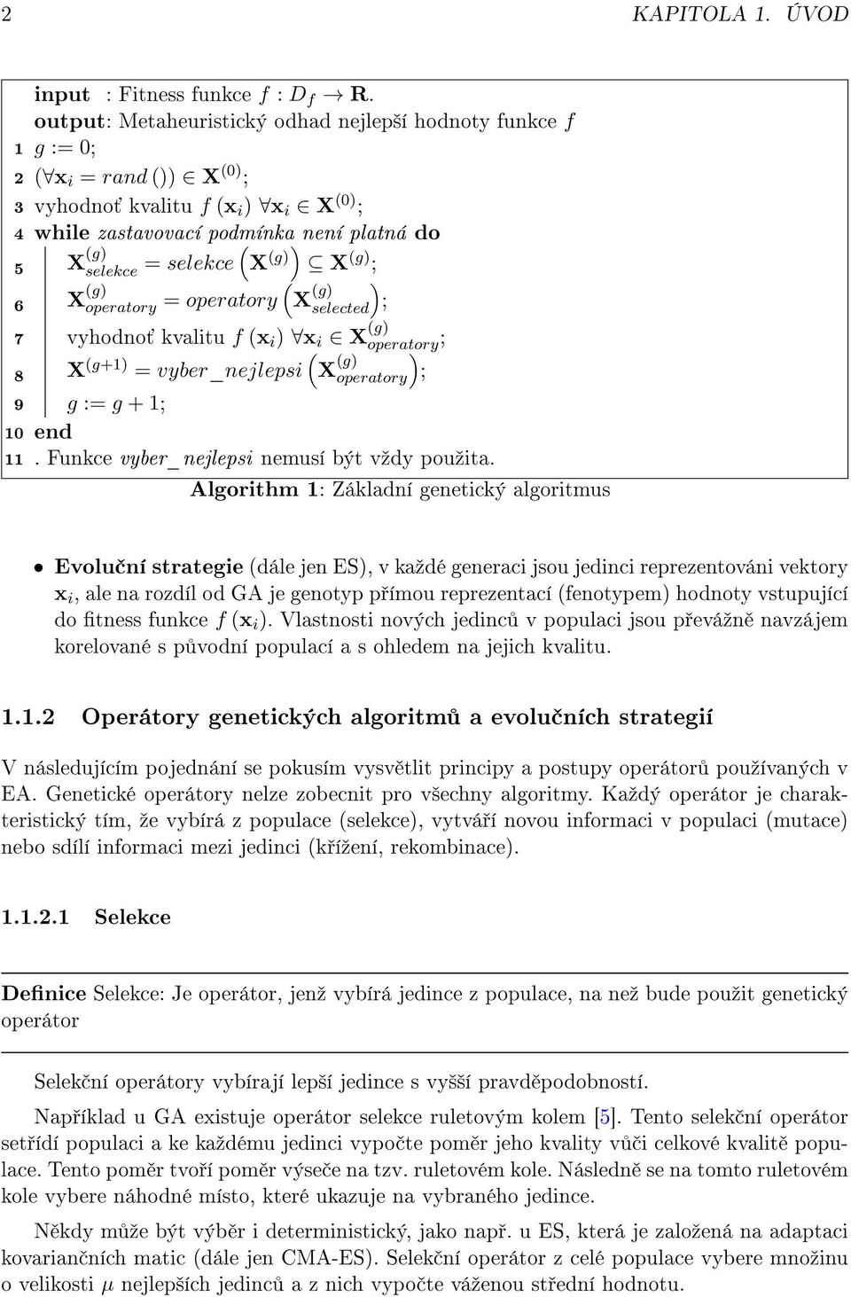 (g) ; X (g) ( operatory = operatory X (g) selected) ; vyhodno kvalitu f (x i ) x i X (g) X (g+) = vyber_nejlepsi g := g + ; ( operatory; X operatory) (g) ; end.