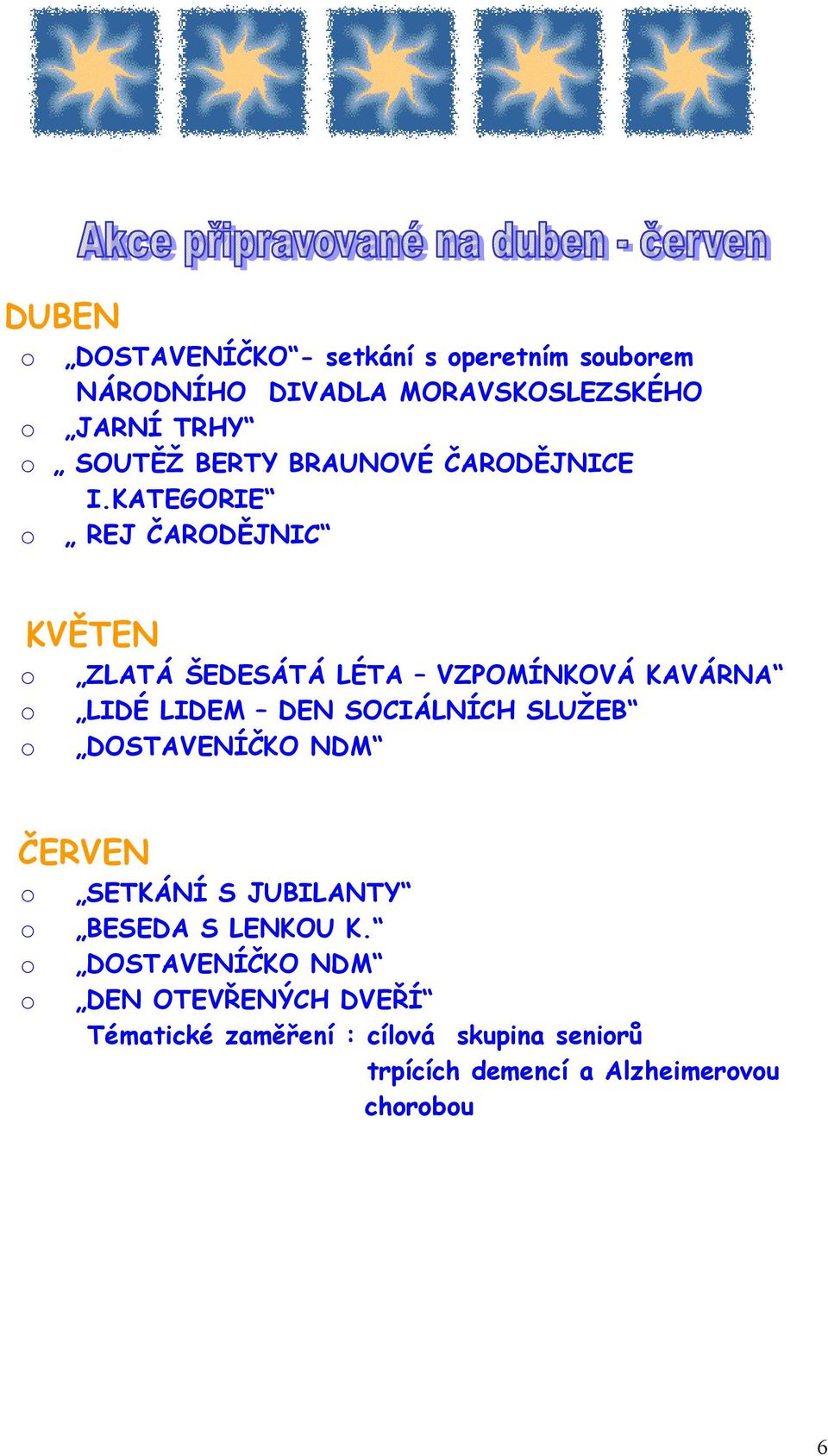 KATEGORIE o REJ ČARODĚJNIC KVĚTEN o ZLATÁ ŠEDESÁTÁ LÉTA VZPOMÍNKOVÁ KAVÁRNA o LIDÉ LIDEM DEN SOCIÁLNÍCH SLUŽEB